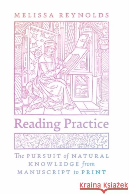 Reading Practice: The Pursuit of Natural Knowledge from Manuscript to Print Melissa B. Reynolds 9780226823621 University of Chicago Press - książka