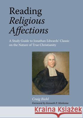 Reading Religious Affections - A Study Guide to Jonathan Edwards' Classic Craig Biehl 9781599252773 Solid Ground Christian Books - książka