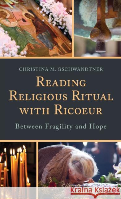 Reading Religious Ritual with Ricoeur: Between Fragility and Hope Christina M. Gschwandtner 9781793647177 Lexington Books - książka