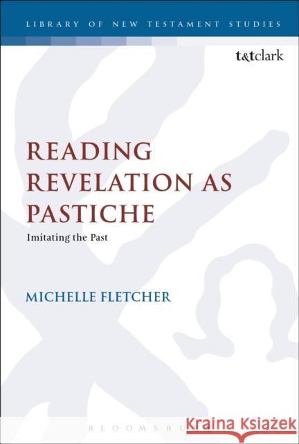 Reading Revelation as Pastiche: Imitating the Past Michelle Fletcher Chris Keith 9780567672704 T & T Clark International - książka