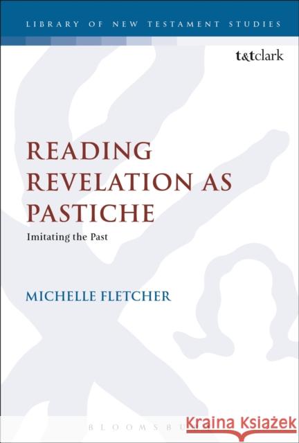 Reading Revelation as Pastiche: Imitating the Past Michelle Fletcher Chris Keith 9780567685285 T&T Clark - książka