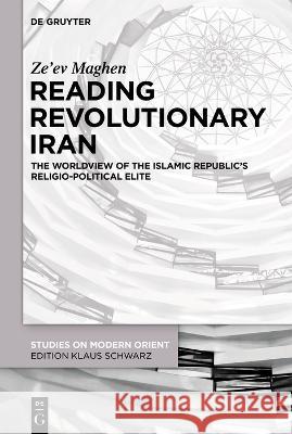 Reading Revolutionary Iran: The Worldview of the Islamic Republic\'s Religio-Political Elite Ze'ev Maghen 9783111018102 de Gruyter - książka