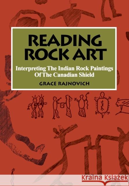 Reading Rock Art: Interpreting the Indian Rock Paintings of the Canadian Shield Grace Rajnovich Wayne Yerxa 9781554884735 Dundurn Group (CA) - książka