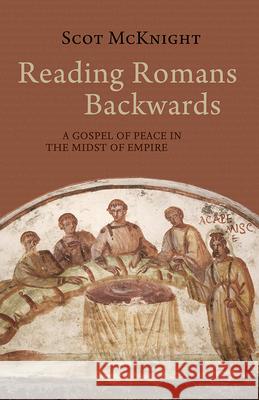 Reading Romans Backwards: A Gospel of Peace in the Midst of Empire Scot McKnight 9781481308786 Baylor University Press - książka