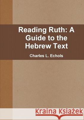 Reading Ruth: A Guide to the Hebrew Text Charles L. Echols 9781257437856 Lulu Press - książka