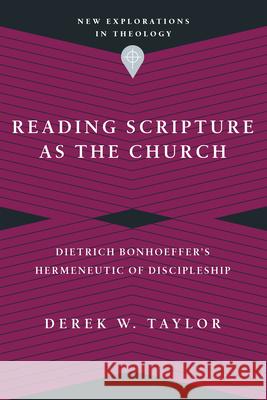 Reading Scripture as the Church – Dietrich Bonhoeffer`s Hermeneutic of Discipleship Derek W. Taylor 9780830849185 IVP Academic - książka