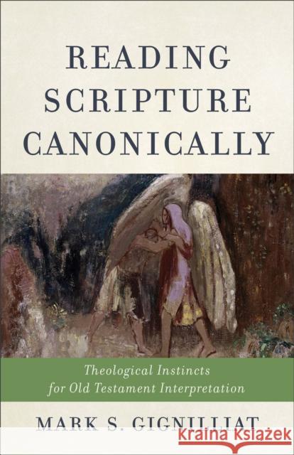 Reading Scripture Canonically: Theological Instincts for Old Testament Interpretation Mark S. Gignilliat 9780801049118 Baker Academic - książka