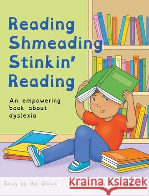 Reading Shmeading Stinkin' Reading: An empowering book about dyslexia Nat Gibson 9781963891126 Gibaria Publishing - książka