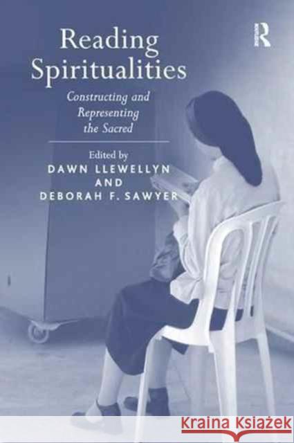 Reading Spiritualities: Constructing and Representing the Sacred Dawn Llewellyn Deborah F. Sawyer 9781138259898 Routledge - książka
