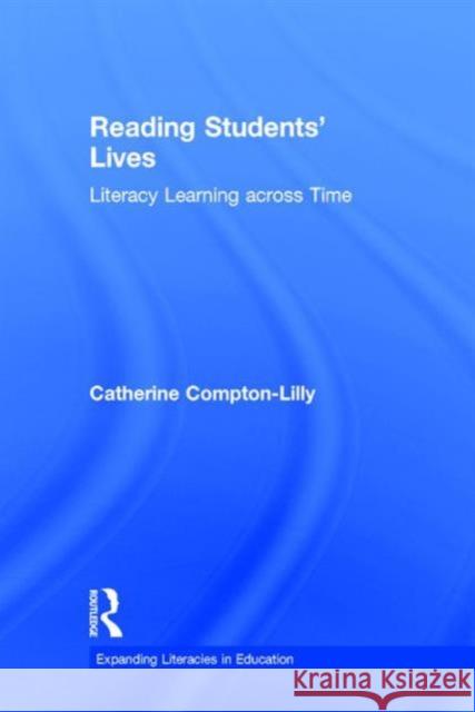 Reading Students' Lives: Literacy Learning Across Time Catherine Compton-Lilly 9781138190221 Routledge - książka