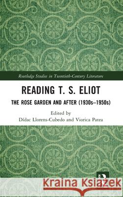 Reading T. S. Eliot: The Rose Garden and After (1930s-1950s) D?dac Llorens-Cubedo Viorica Patea 9781032696782 Routledge - książka