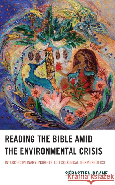 Reading the Bible amid the Environmental Crisis: Interdisciplinary Insights to Ecological Hermeneutics Sebastien Doane 9781666909883 Lexington Books - książka