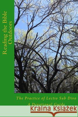 Reading the Bible Outdoors: The Practice of Lectio Sub Divo R. Robert Creech 9781530597598 Createspace Independent Publishing Platform - książka