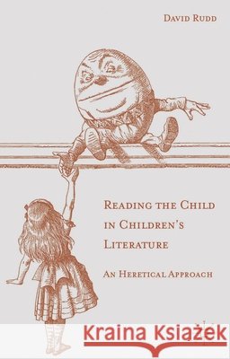 Reading the Child in Children's Literature: An Heretical Approach Rudd, David 9781137322357 Palgrave MacMillan - książka