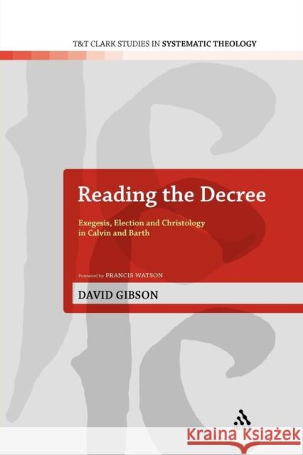 Reading the Decree: Exegesis, Election and Christology in Calvin and Barth Gibson, David 9780567129178 T&t Clark Int'l - książka