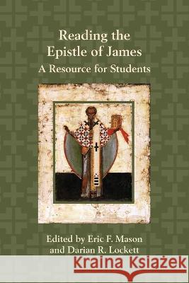 Reading the Epistle of James: A Resource for Students Eric F Mason, Darian R Lockett 9781628372502 Society of Biblical Literature - książka