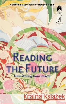 Reading the Future: New Writing from Ireland Celebrating 250 Years of Hodges Figgis Alan Hayes   9781851322008 Arlen House - książka