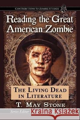 Reading the Great American Zombie: The Living Dead in Literature T. May Stone 9781476677316 McFarland & Company - książka