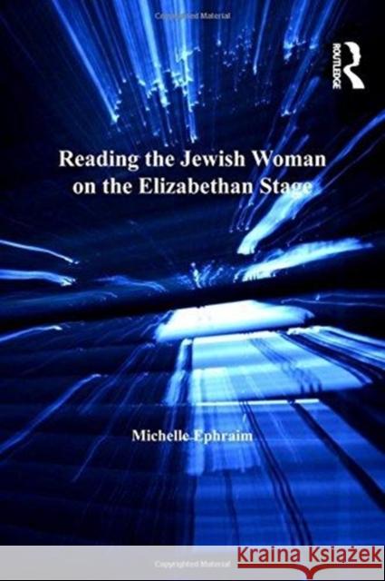 Reading the Jewish Woman on the Elizabethan Stage Michelle Ephraim 9781138278264 Routledge - książka