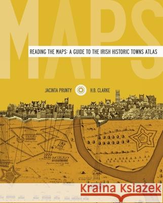 Reading the maps: a guide to the Irish Historic Towns Atlas Professor H.B. Clarke, MRIA (Professor Emeritus, University College Dublin), Dr Jacinta Prunty (Department of History, M 9781904890706 Royal Irish Academy - książka