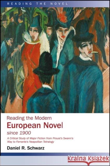 Reading the Modern European Novel Since 1900: A Critical Study of Major Fiction from Proust's Swann's Way to Ferrante's Neapolitan Tetralogy Schwarz, Daniel R. 9781118680681 Wiley-Blackwell - książka