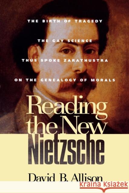 Reading the New Nietzsche: The Birth of Tragedy, the Gay Science, Thus Spoken Zarathustra, and on the Genealogy of Morals Allison, David B. 9780847689804 Rowman & Littlefield Publishers - książka