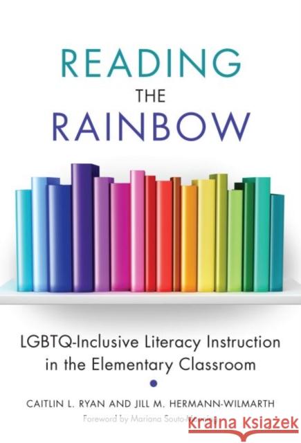Reading the Rainbow: Lgbtq-Inclusive Literacy Instruction in the Elementary Classroom Caitlin L. Ryan Jill M. Hermann-Wilmarth 9780807759332 Teachers College Press - książka