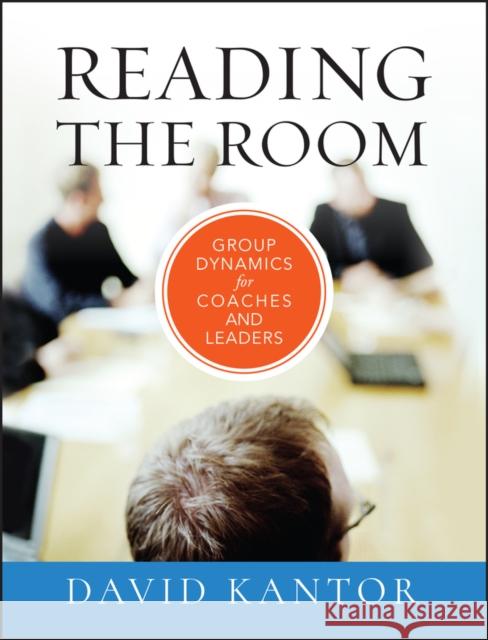 Reading the Room: Group Dynamics for Coaches and Leaders David Kantor 9780470903438 John Wiley & Sons Inc - książka
