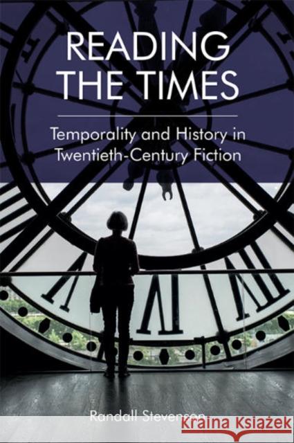 Reading the Times: Temporality and History in Twentieth-Century Fiction Randall Stevenson 9781474452526 Edinburgh University Press - książka