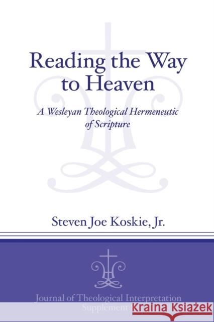 Reading the Way to Heaven: A Wesleyan Theological Hermeneutic of Scripture Steven Joe Koskie 9781575067063 Eisenbrauns - książka