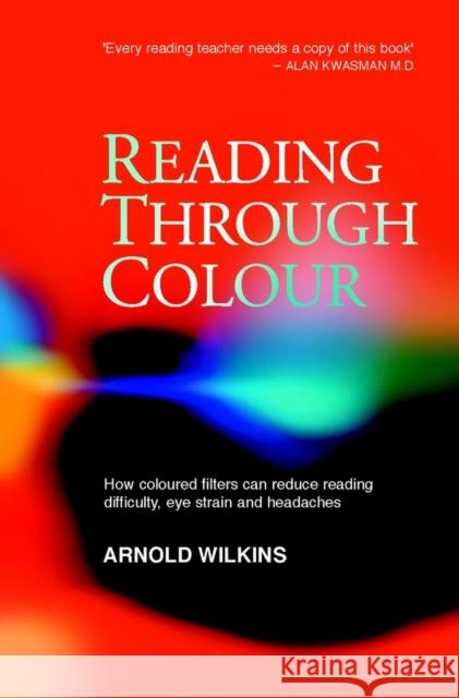 Reading Through Colour: How Coloured Filters Can Reduce Reading Difficulty, Eye Strain, and Headaches Wilkins, Arnold 9780470851166 John Wiley & Sons - książka