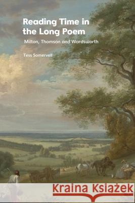 Reading Time in the Long Poem: Milton, Thomson and Wordsworth Tess Somervell 9781474486149 Edinburgh University Press - książka