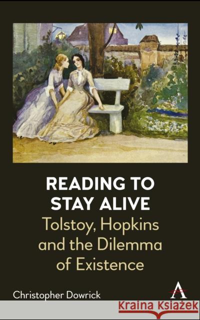 Reading to Stay Alive: Tolstoy, Hopkins and the Dilemma of Existence Christopher Dowrick 9781839991813 Anthem Press - książka