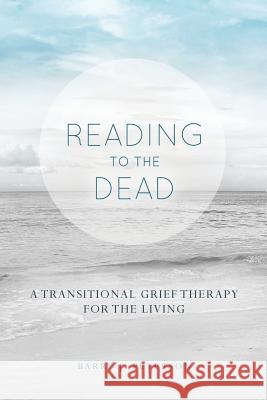 Reading to the Dead: A Transitional Grief Therapy for the Living: (A Gnostic Audio Selection, Includes Free Access to Streaming Audio Book) Peterson, Barry J. 9780991091416 Audio Enlightenment - książka