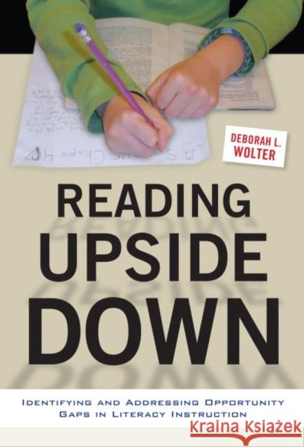 Reading Upside Down: Identifying and Addressing Opportunity Gaps in Literacy Instruction Deborah L. Wolter 9780807756669 Teachers College Press - książka