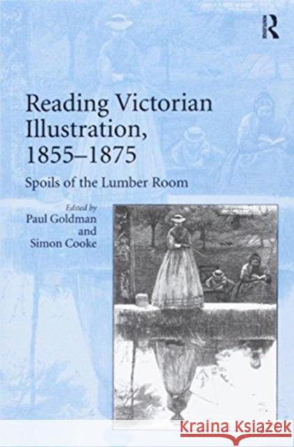 Reading Victorian Illustration, 1855-1875: Spoils of the Lumber Room Paul Goldman 9781138109544 Taylor and Francis - książka