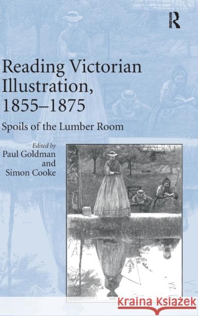 Reading Victorian Illustration, 1855-1875: Spoils of the Lumber Room Cooke, Simon 9781409411659 Ashgate Publishing Limited - książka