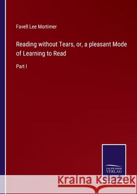 Reading without Tears, or, a pleasant Mode of Learning to Read: Part I Favell Lee Mortimer 9783752555004 Salzwasser-Verlag - książka