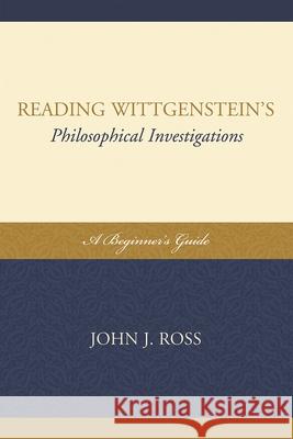 Reading Wittgenstein's Philosophical Investigations: A Beginner's Guide Ross, John J. 9780739136744 Lexington Books - książka