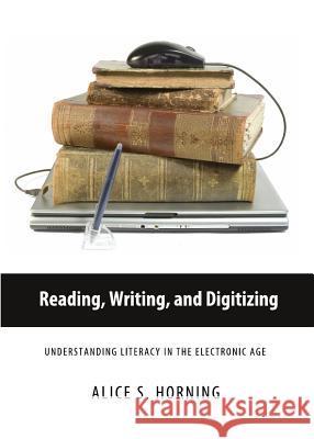 Reading, Writing, and Digitizing: Understanding Literacy in the Electronic Age Alice Horning 9781443840385 Cambridge Scholars Publishing - książka