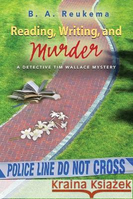 Reading, Writing, and Murder B A Reukema 9798885311793 Booklocker.com - książka