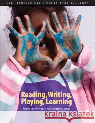 Reading, Writing, Playing, Learning: Finding the Sweet Spots in Kindergarten Literacy Lori Jamison Rog Donna-Lynn Galloway 9781551383217 Pembroke Publishers - książka