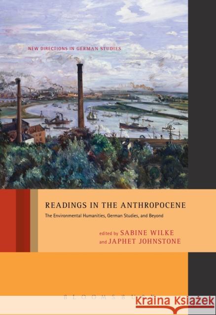 Readings in the Anthropocene: The Environmental Humanities, German Studies, and Beyond Sabine Wilke Japhet Johnstone 9781501307751 Bloomsbury Academic - książka