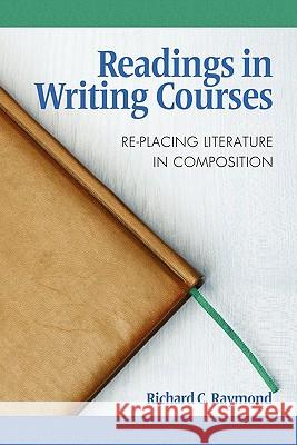 Readings in Writing Courses: Re-Placing Literature in Composition Raymond, Richard C. 9781617351419 Information Age Publishing - książka