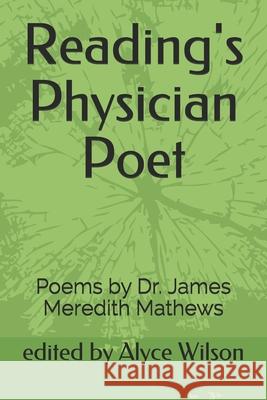 Reading's Physician Poet: Poems by Dr. James Meredith Mathews Alyce Wilson James Meredith Mathews 9781674191881 Independently Published - książka