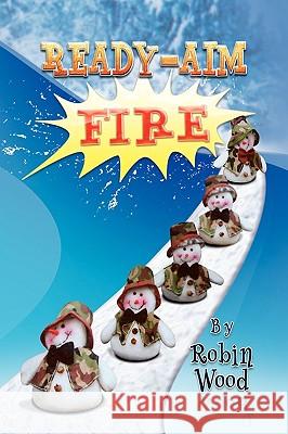 Ready - Aim - Fire Robin Wood 9781450011006 Xlibris Corporation - książka