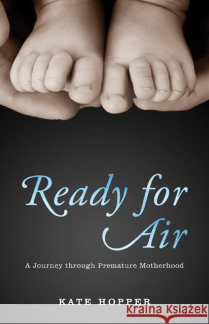 Ready for Air: A Journey Through Premature Motherhood Hopper, Kate 9780816689323 University of Minnesota Press - książka