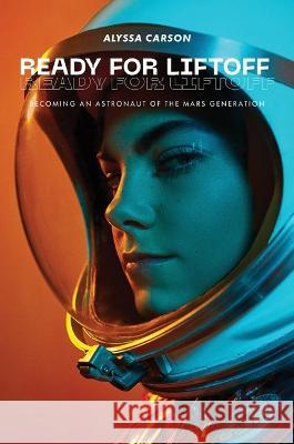 Ready for Liftoff: Becoming an Astronaut of the Mars Generation Alyssa Carson 9781955690393 Erudition - książka