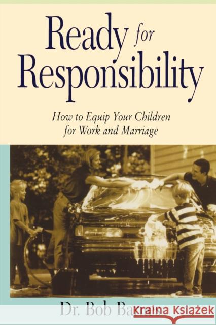 Ready for Responsibility: How to Equip Your Children for Work and Marriage Barnes, Robert G. 9780310201359 Zondervan Publishing Company - książka