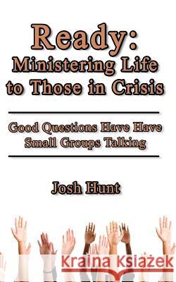 Ready: Ministering Life to Those in Crisis: Good Questions Have Small Groups Talking Josh Hunt 9781502497451 Createspace - książka